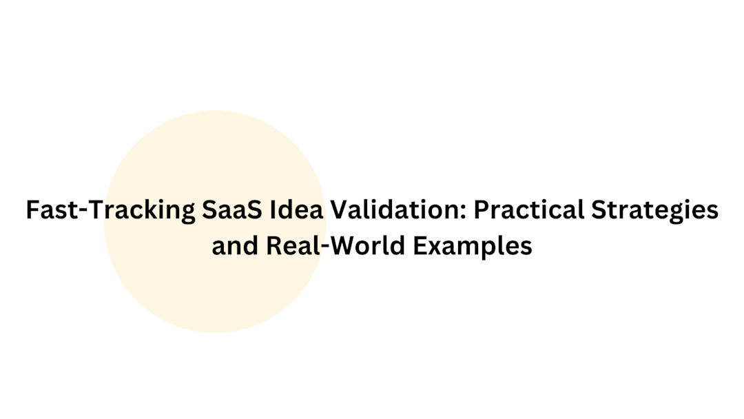 Fast-Tracking SaaS Idea Validation: Practical Strategies and Real-World Examples
